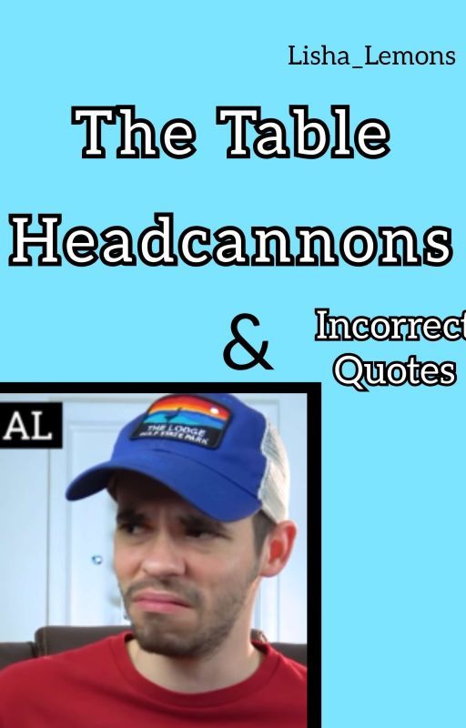 The Table Headcannons & Incorrect Quotes  by Lisha_Lemons