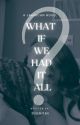 What If We Had It All? by slut4seventeen