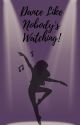 Dance Like Nobody's Watching! by thewEirdoGirl1999