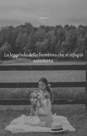 La leggenda della bambina che si rifugiò sottoterra by LaNoviaDeBuild