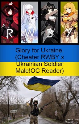 Glory for Ukraine. (Cheater RWBY x Ukrainian Soldier Male!OC Reader) cover