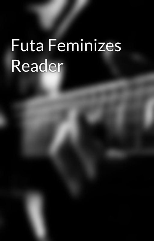 Futa Feminizes Reader by TheN3cr0