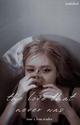 The Love That Never Was (Rosé x Fem Reader) cover