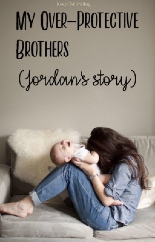 My Over Protective Brothers (Jordan's Story) by KeepOnSmiling