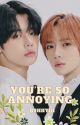 You're So Annoying // Yeongyu FF by b9hiyyih