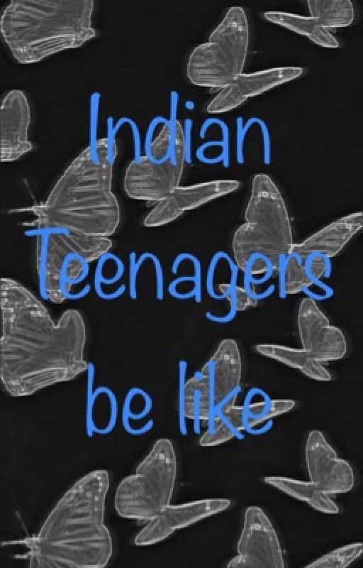 Indian Teenagers be like : by Icarus_Lestrange