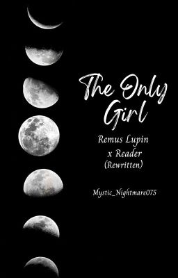 The Only Girl - Remus Lupin x Reader [Book 1] - Rewritten cover