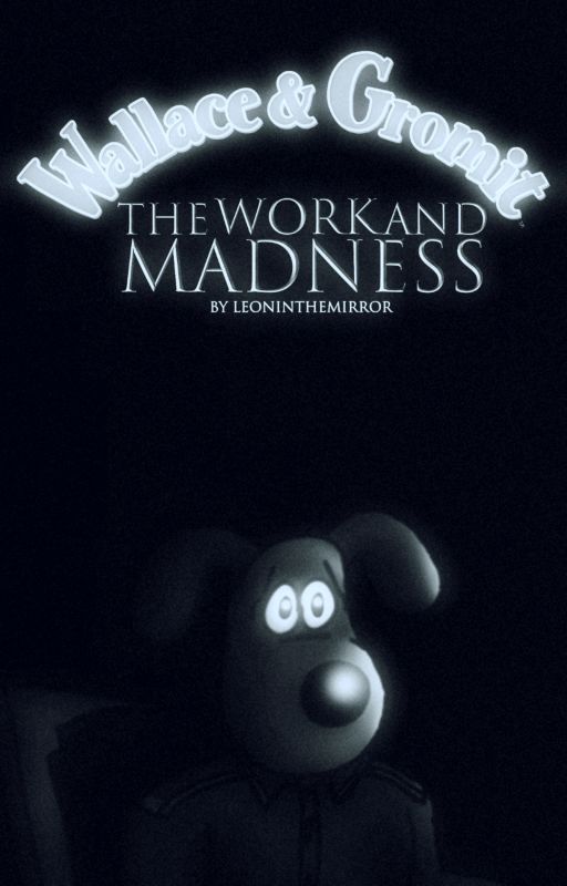 Wallace and Gromit - The Work and Madness by LeonInTheMirror