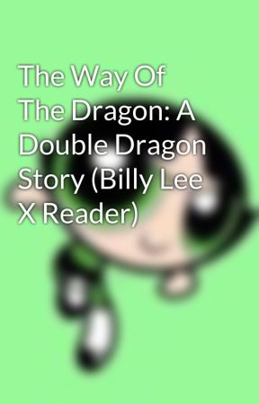 The Way Of The Dragon: A Double Dragon Story (Billy Lee X Reader) by harley_quinn_wolf