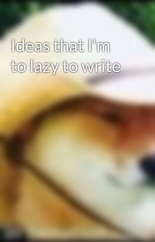 Ideas that I'm to lazy to write by M3rxity