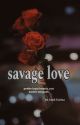 Savage Love || Kthv ♡ by AnabFatima