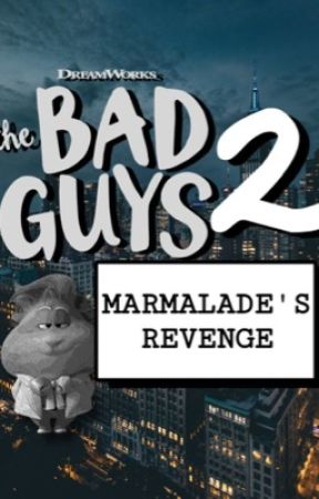 The Bad Guys: Marmalade's Revenge!?! by nxtherite