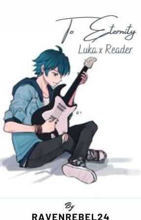 To Eternity |Luka x reader| by RavenRebel24