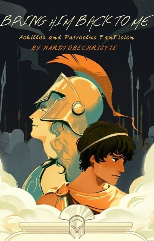 Bring him back to me ~ Achilles and Patroclus FanFiction by hardtobechristie