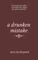 A Drunken Mistake (COMPLETED) by beeyotch