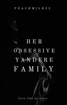 Her obsessive, yandere Family ✔ cover