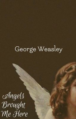 Angels Brought Me Here (George Weasley) cover