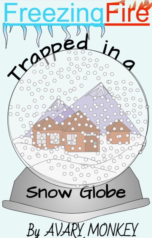 FreezingFire:  Trapped in a Snow Globe by FlurieFroster