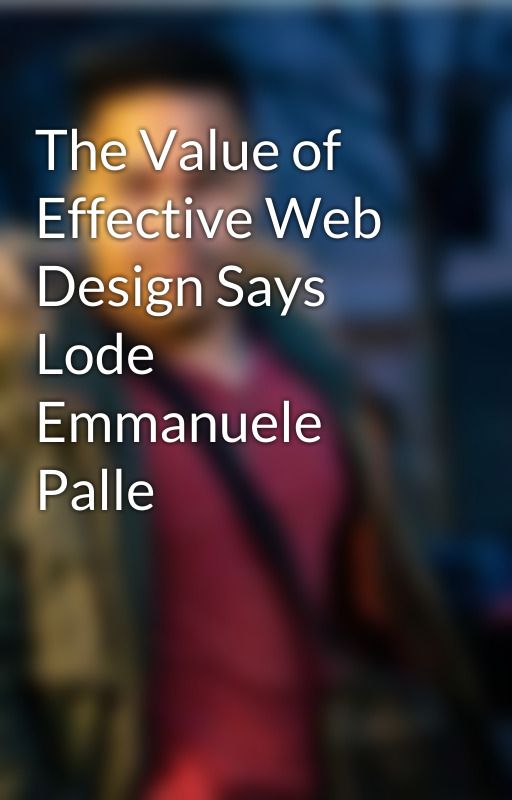 The Value of Effective Web Design Says Lode Emmanuele Palle by lodeemmanuelpalle