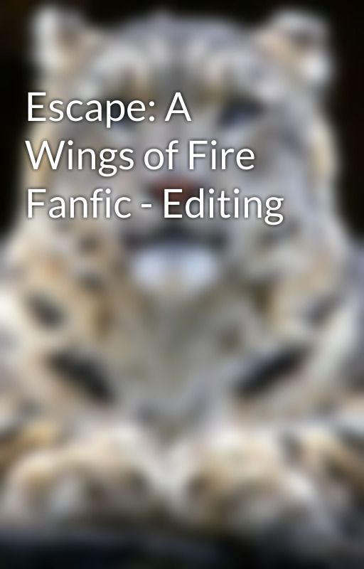 Escape: A Wings of Fire Fanfic - Editing by Queen-friend_Lynx