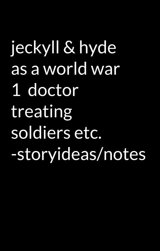 jeckyll & hyde as a world war 1  doctor treating soldiers etc. -storyideas/notes by Wittig