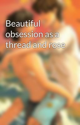 Beautiful obsession as a thread and rose cover