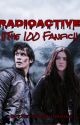 Radioactive ||The 100||✓ by ReyyyOfSunshine