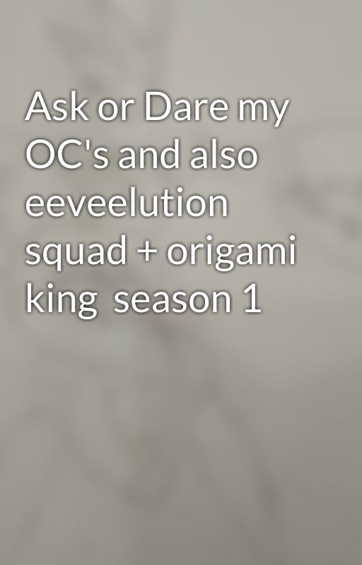 Ask or Dare my OC's and also eeveelution squad   origami king  season 1 by andresnjjjaaa