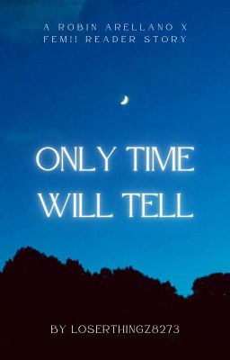 Only Time Will Tell - A Robin Arellano x Fem!! Reader story cover