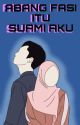 ABANG FASI ITU SUAMI AKU by queenqana