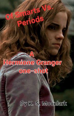 Of Smarts Vs. Periods (A Hermione Granger one-shot) by CinnamonRollBoss