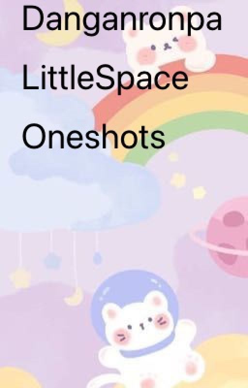 Danganronpa LittleSpace Oneshots{Requests Open} by Rerewritesokaystuff