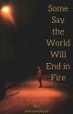 Some Say the World Will End in Fire |l.s.| by UnknownKevin