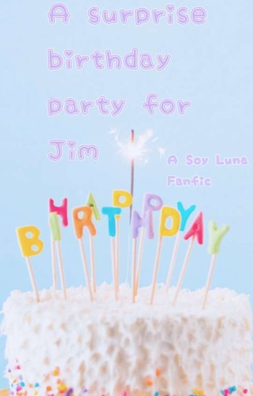 A surprise birthday party for Jim - A Soy Luna Fanfic by ChrissieOof