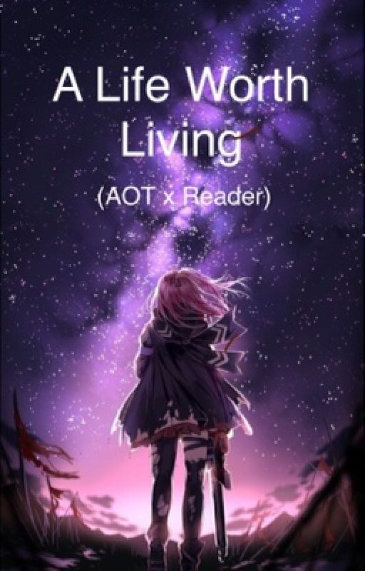 A Life Worth Living (AOT x Reader) by RedRoomRampage