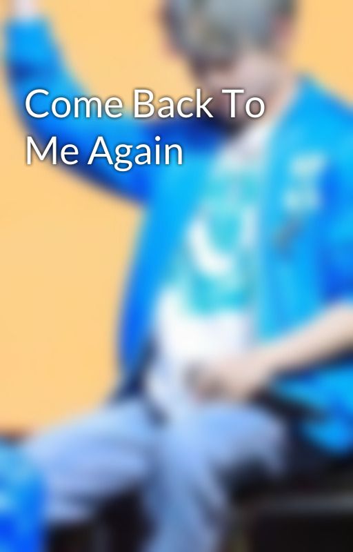 Come Back To Me Again by Galexiaaa3