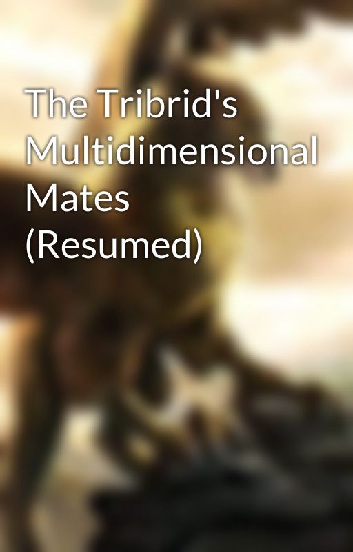 The Tribrid's Multidimensional Mates (Resumed) by JamesGrover