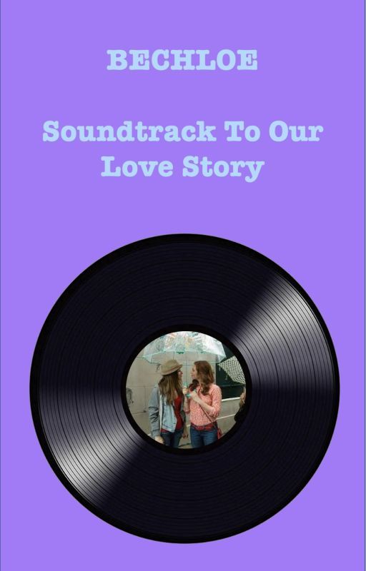 Bechloe - Soundtrack To Our Love Story by idontknow386