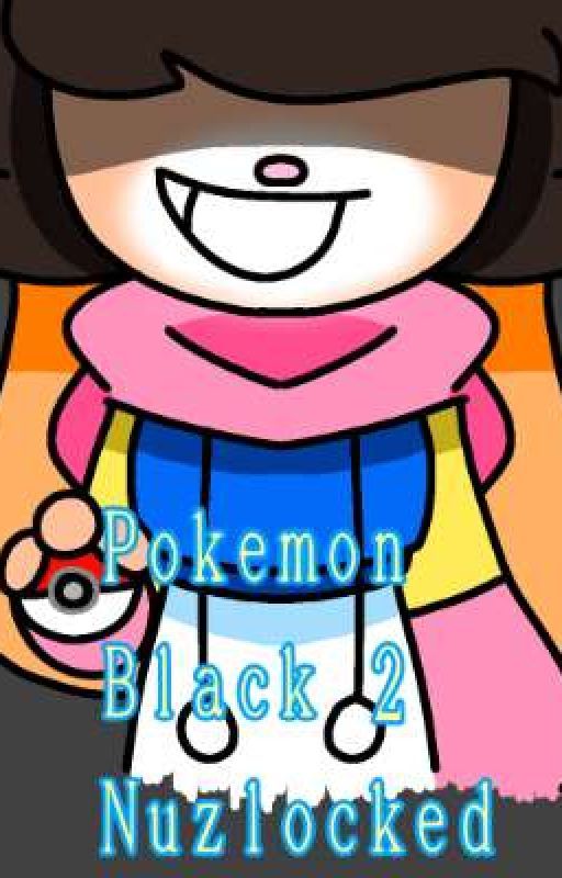 Pokemon Black 2 Nuzlocke [DISCONTINUED. REMAKING ANOTHER NUZLOCKED] by ROAnimatesExtras