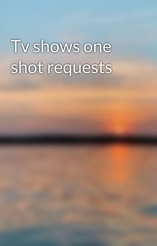 Tv shows one shot requests by labritishcatalana