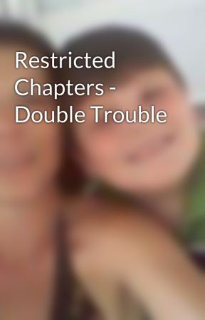 Restricted Chapters - Double Trouble by girlie1219