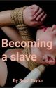 Becoming a Slave by scotttaylor1987