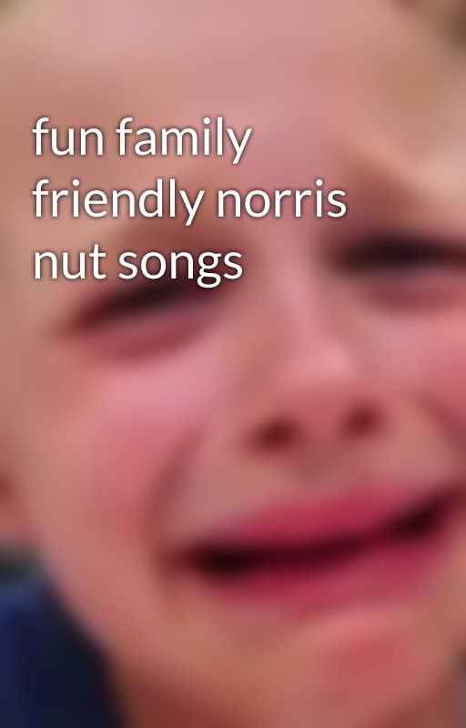 fun family friendly norris nut songs by longwetfeet