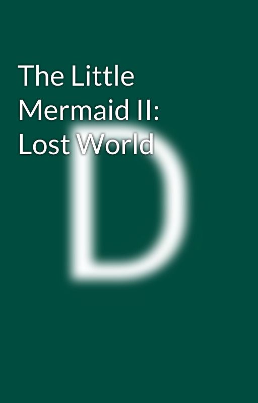 The Little Mermaid II: Lost World by dromerosonic777