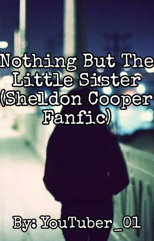 Nothing But The Little Sister (Sheldon Cooper Fanfic) by Youtuber_01