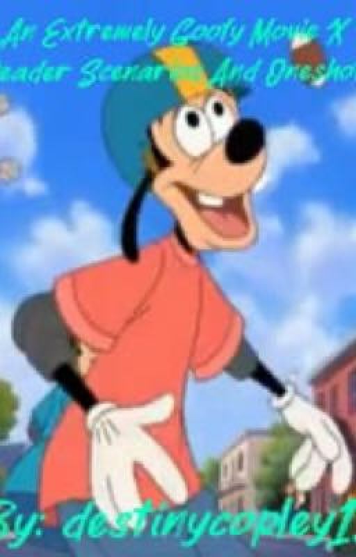 An Extremely Goofy Movie X Reader Scenarios And Oneshots by destinycopley134