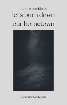 Let's Burn Down Our Hometown by misunderstoodwords