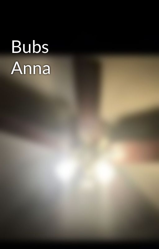 Bubs                        Anna shumate story by stories_for_teens81