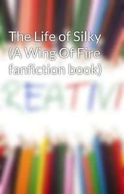 The Life of Silky (A Wing Of Fire fanfiction book) cover