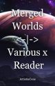 Merged Worlds | Various X Reader by ARTISTIAChan